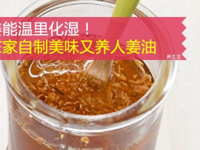 姜能溫里化濕！在家里自制美味又養(yǎng)人姜油
