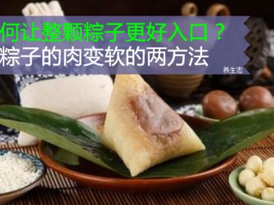 如何讓整顆粽子更強(qiáng)入口？讓粽子的肉變軟的兩方法